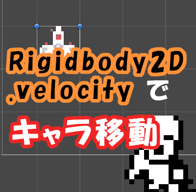 【初心者向け】Unity2D Rigidbody2D.velocityでキャラクターを移動